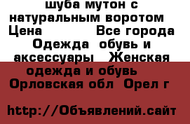 шуба мутон с натуральным воротом › Цена ­ 1 950 - Все города Одежда, обувь и аксессуары » Женская одежда и обувь   . Орловская обл.,Орел г.